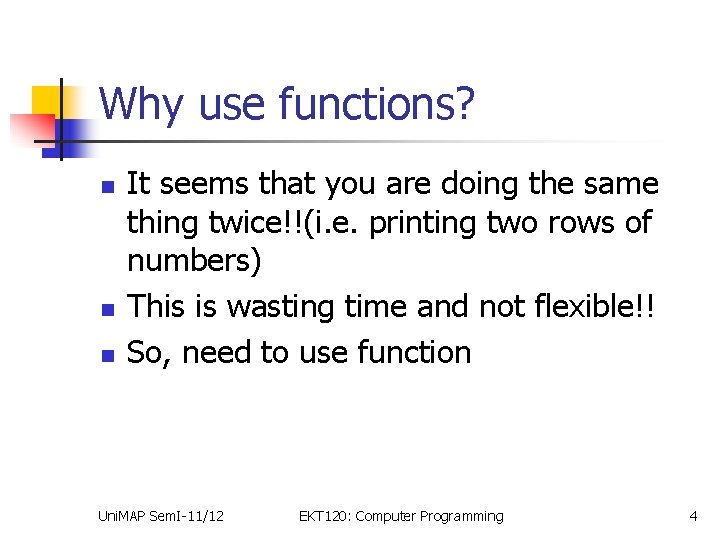 Why use functions? n n n It seems that you are doing the same