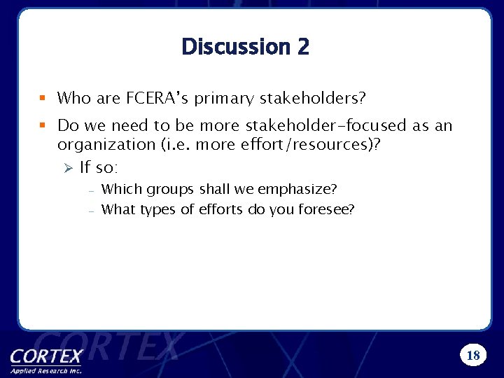 Discussion 2 § Who are FCERA’s primary stakeholders? § Do we need to be