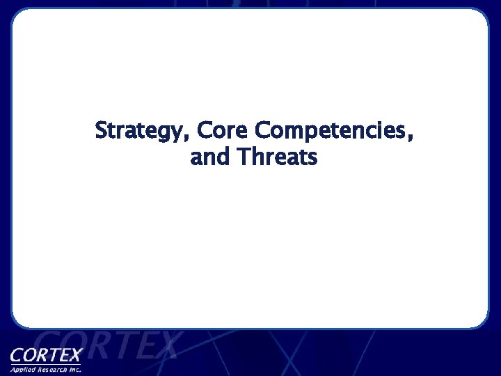 Strategy, Core Competencies, and Threats 