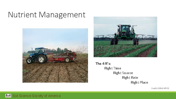 Nutrient Management The 4 R’s: Right Time Right Source Right Rate Right Place Credit;