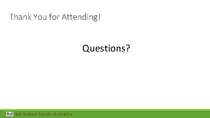 Thank You for Attending! Questions? Soil Science Society of America 