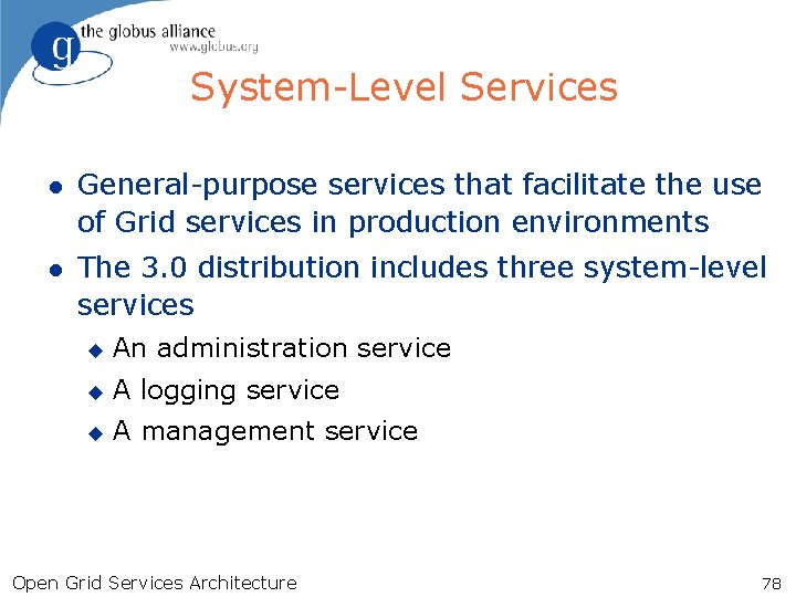 System-Level Services l General-purpose services that facilitate the use of Grid services in production