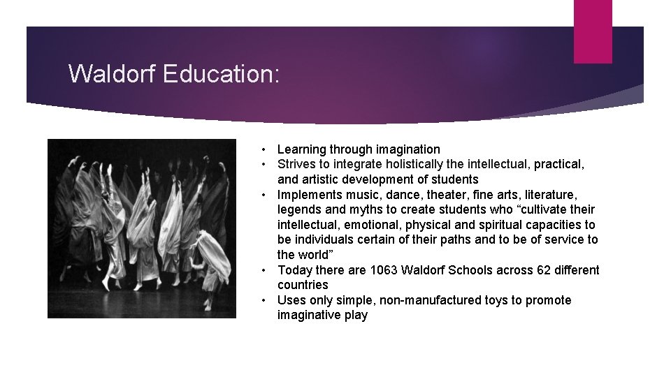 Waldorf Education: • Learning through imagination • Strives to integrate holistically the intellectual, practical,