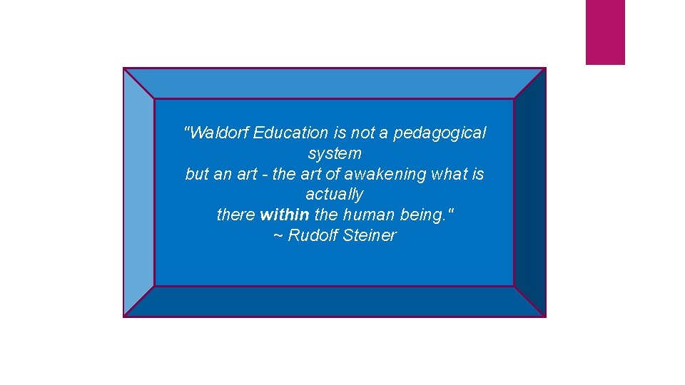 "Waldorf Education is not a pedagogical system but an art - the art of