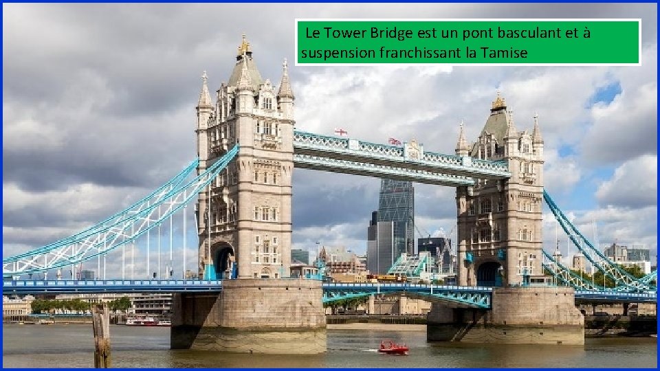  Le Tower Bridge est un pont basculant et à suspension franchissant la Tamise