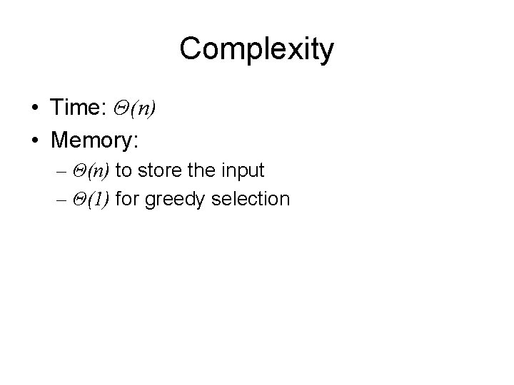 Complexity • Time: Θ(n) • Memory: – Θ(n) to store the input – Θ(1)