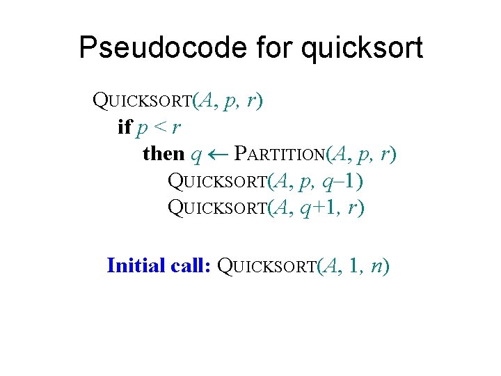 Pseudocode for quicksort QUICKSORT(A, p, r) if p < r then q PARTITION(A, p,