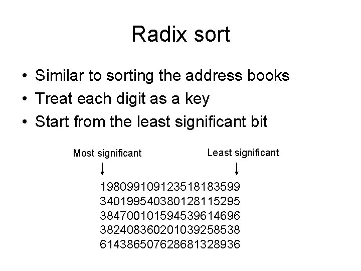 Radix sort • Similar to sorting the address books • Treat each digit as