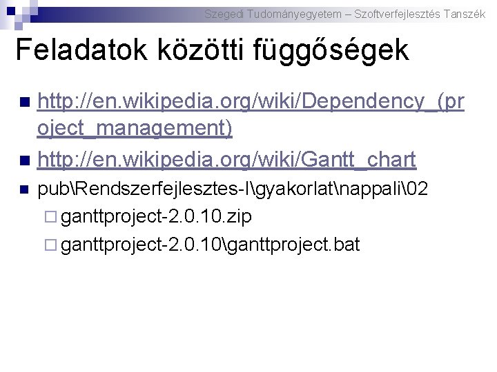 Szegedi Tudományegyetem – Szoftverfejlesztés Tanszék Feladatok közötti függőségek http: //en. wikipedia. org/wiki/Dependency_(pr oject_management) n