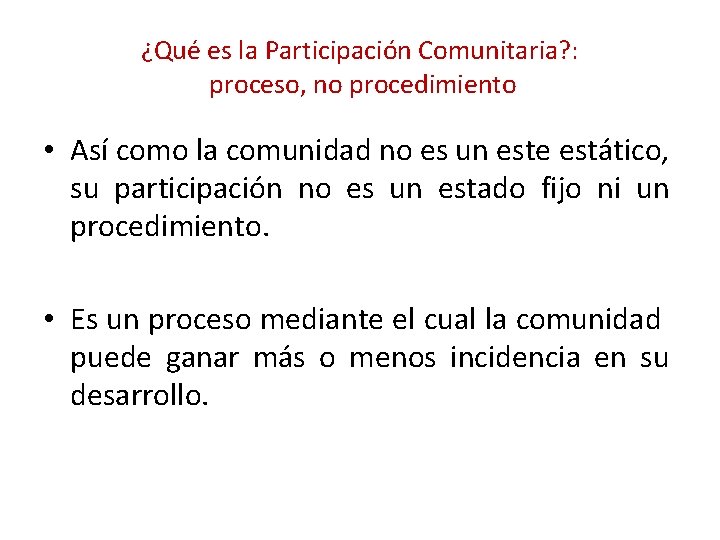 ¿Qué es la Participación Comunitaria? : proceso, no procedimiento • Así como la comunidad