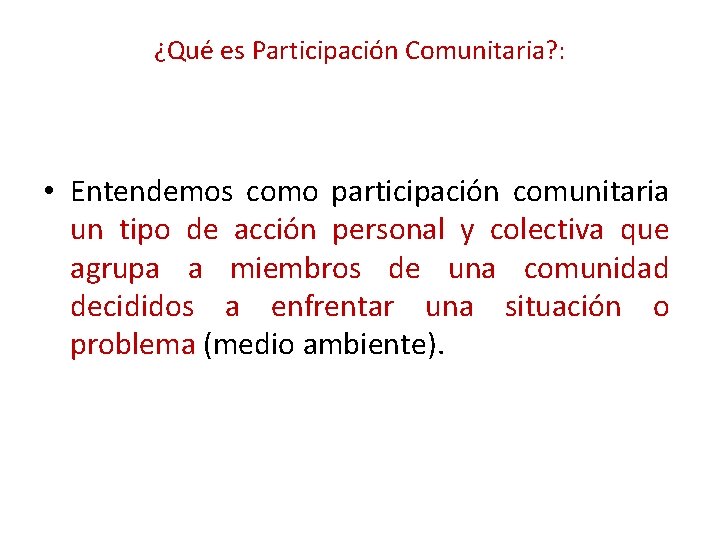 ¿Qué es Participación Comunitaria? : • Entendemos como participación comunitaria un tipo de acción