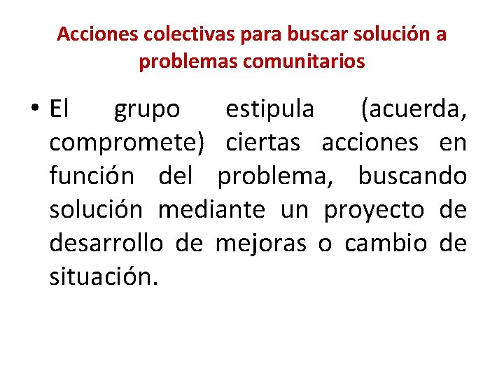 Acciones colectivas para buscar solución a problemas comunitarios • El grupo estipula (acuerda, compromete)