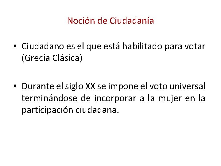 Noción de Ciudadanía • Ciudadano es el que está habilitado para votar (Grecia Clásica)