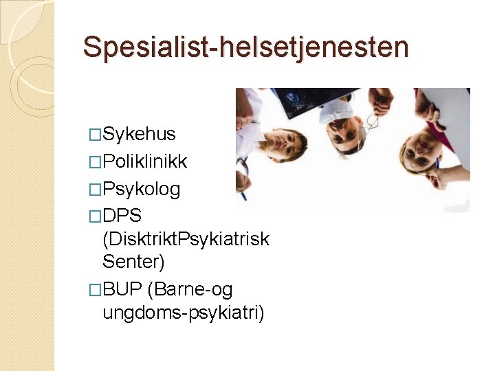 Spesialist-helsetjenesten �Sykehus �Poliklinikk �Psykolog �DPS (Disktrikt. Psykiatrisk Senter) �BUP (Barne-og ungdoms-psykiatri) 