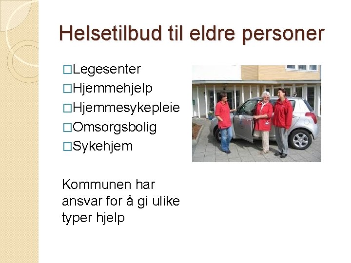 Helsetilbud til eldre personer �Legesenter �Hjemmehjelp �Hjemmesykepleie �Omsorgsbolig �Sykehjem Kommunen har ansvar for å