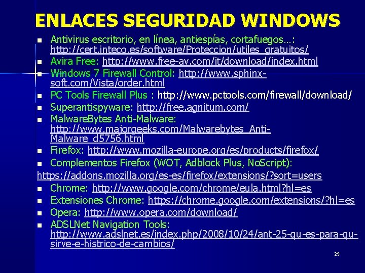 ENLACES SEGURIDAD WINDOWS Antivirus escritorio, en línea, antiespías, cortafuegos…: http: //cert. inteco. es/software/Proteccion/utiles_gratuitos/ Avira