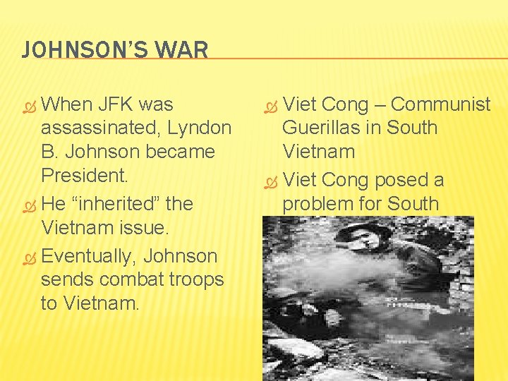 JOHNSON’S WAR When JFK was assassinated, Lyndon B. Johnson became President. He “inherited” the