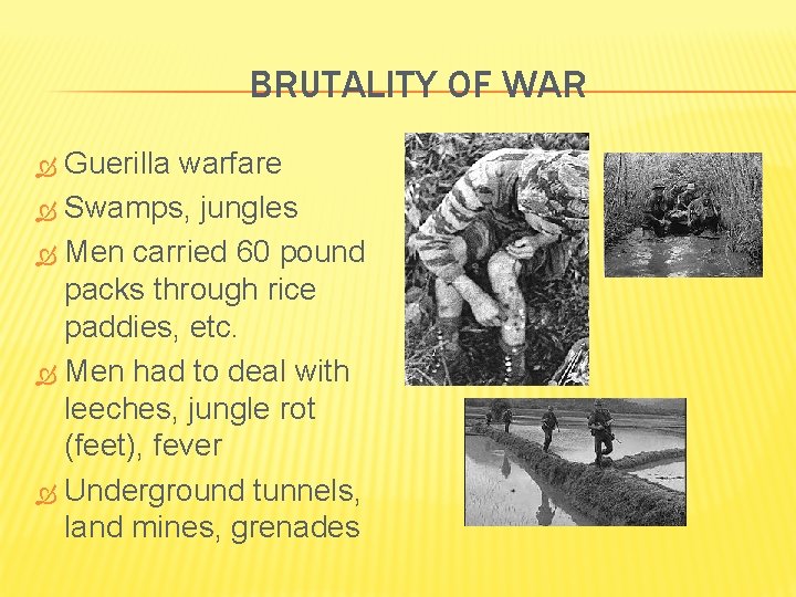BRUTALITY OF WAR Guerilla warfare Swamps, jungles Men carried 60 pound packs through rice