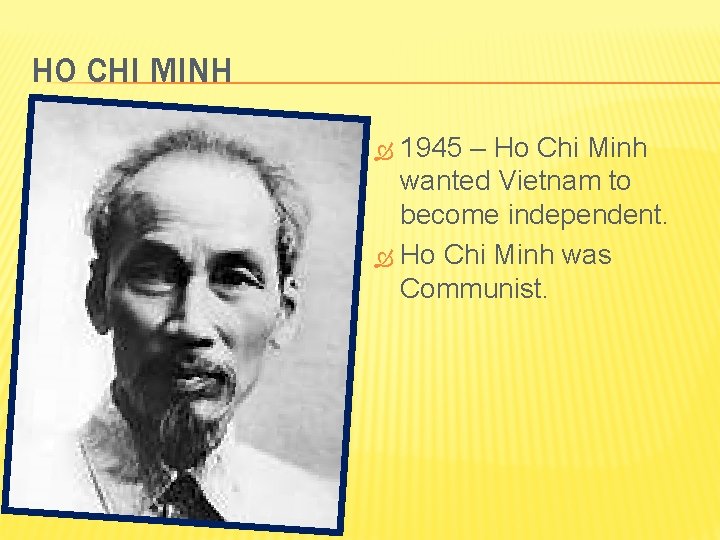 HO CHI MINH 1945 – Ho Chi Minh wanted Vietnam to become independent. Ho