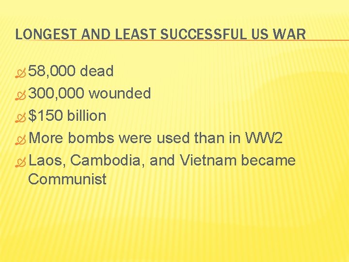 LONGEST AND LEAST SUCCESSFUL US WAR 58, 000 dead 300, 000 wounded $150 billion