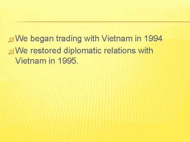  We began trading with Vietnam in 1994 We restored diplomatic relations with Vietnam