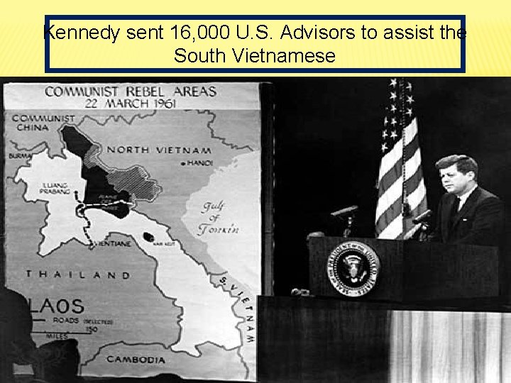 Kennedy sent 16, 000 U. S. Advisors to assist the South Vietnamese 