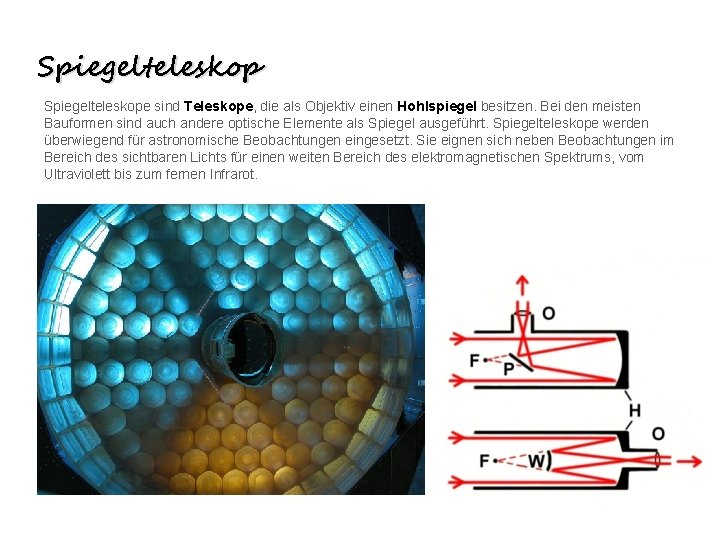 Spiegelteleskope sind Teleskope, die als Objektiv einen Hohlspiegel besitzen. Bei den meisten Bauformen sind
