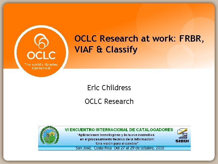 OCLC Research at work: FRBR, VIAF & Classify Eric Childress OCLC Research 