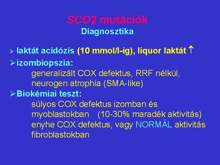 SCO 2 mutációk Diagnosztika acidózis (10 mmol/l-ig), liquor laktát Øizombiopszia: generalizált COX defektus, RRF