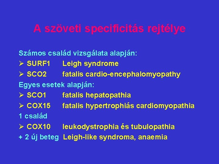 A szöveti specificitás rejtélye Számos család vizsgálata alapján: Ø SURF 1 Leigh syndrome Ø