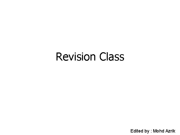 Revision Class Edited by : Mohd Azrik 