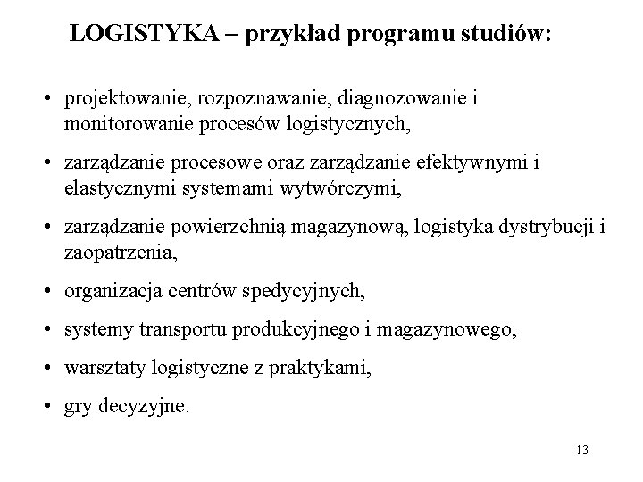 LOGISTYKA – przykład programu studiów: • projektowanie, rozpoznawanie, diagnozowanie i monitorowanie procesów logistycznych, •