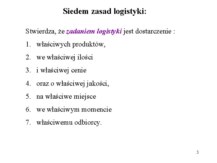 Siedem zasad logistyki: Stwierdza, że zadaniem logistyki jest dostarczenie : 1. właściwych produktów, 2.