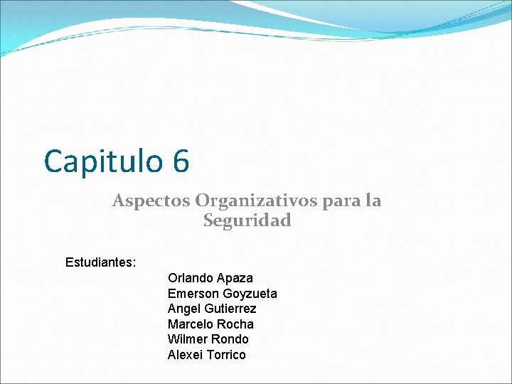 Capitulo 6 Aspectos Organizativos para la Seguridad Estudiantes: Orlando Apaza Emerson Goyzueta Angel Gutierrez