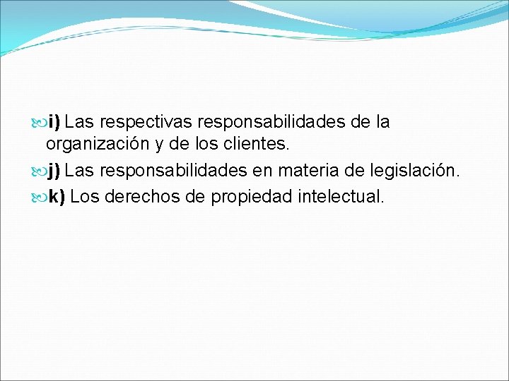  i) Las respectivas responsabilidades de la organización y de los clientes. j) Las