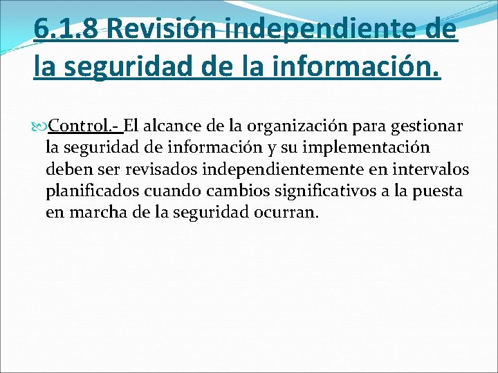6. 1. 8 Revisión independiente de la seguridad de la información. Control. - El
