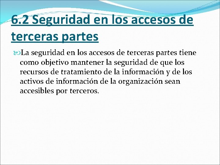 6. 2 Seguridad en los accesos de terceras partes La seguridad en los accesos