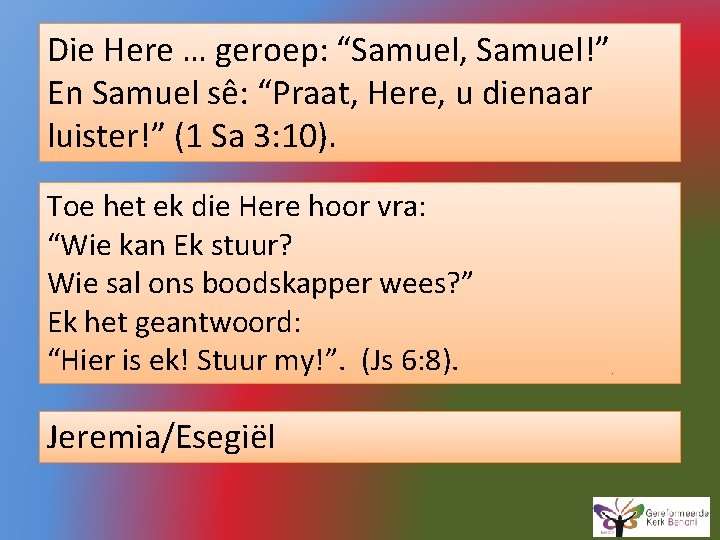 Die Here … geroep: “Samuel, Samuel!” En Samuel sê: “Praat, Here, u dienaar luister!”