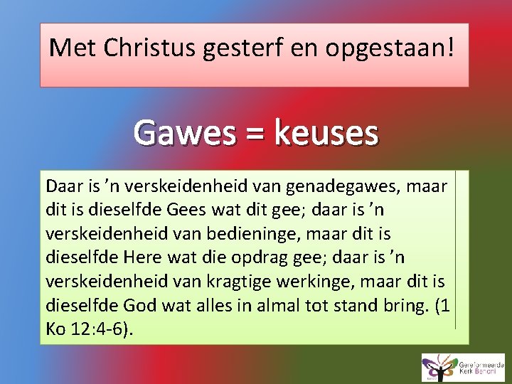 Met Christus gesterf en opgestaan! Gawes = keuses Daar is ’n verskeidenheid van genadegawes,