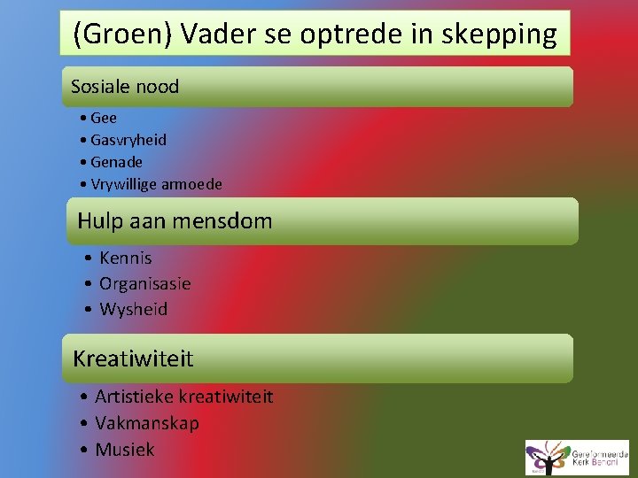 (Groen) Vader se optrede in skepping Sosiale nood • Gee • Gasvryheid • Genade