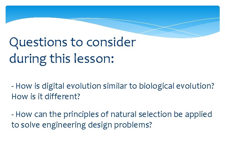 Questions to consider during this lesson: - How is digital evolution similar to biological