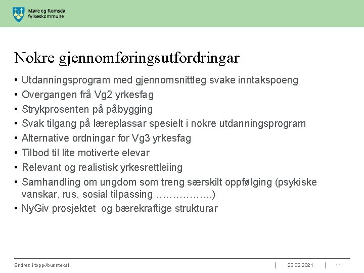 Nokre gjennomføringsutfordringar • • Utdanningsprogram med gjennomsnittleg svake inntakspoeng Overgangen frå Vg 2 yrkesfag