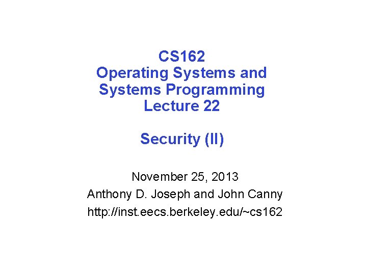 CS 162 Operating Systems and Systems Programming Lecture 22 Security (II) November 25, 2013