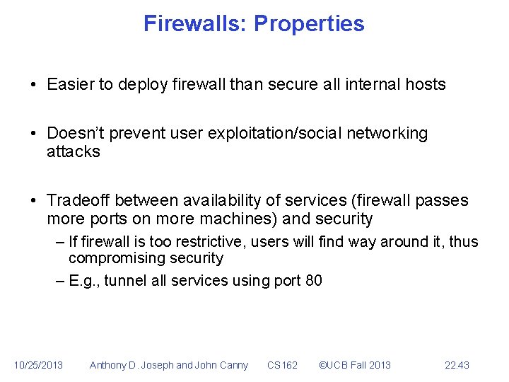 Firewalls: Properties • Easier to deploy firewall than secure all internal hosts • Doesn’t