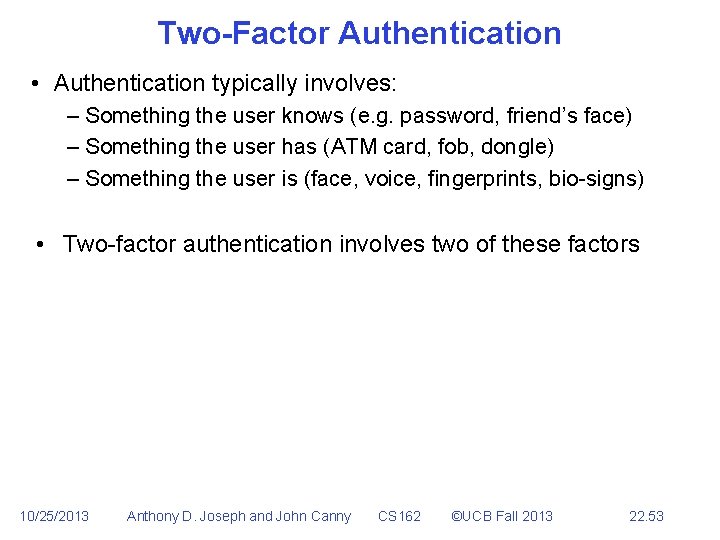 Two-Factor Authentication • Authentication typically involves: – Something the user knows (e. g. password,