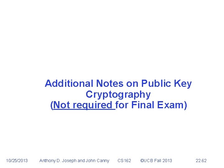 Additional Notes on Public Key Cryptography (Not required for Final Exam) 10/25/2013 Anthony D.