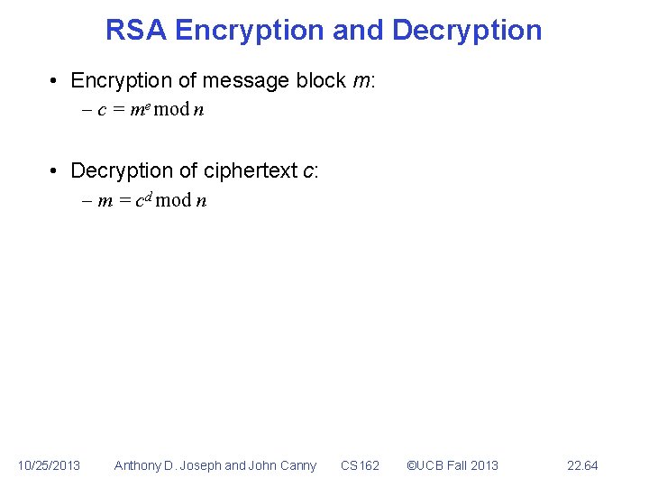 RSA Encryption and Decryption • Encryption of message block m: – c = me