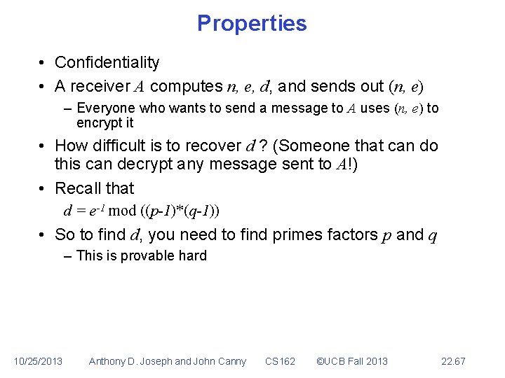 Properties • Confidentiality • A receiver A computes n, e, d, and sends out