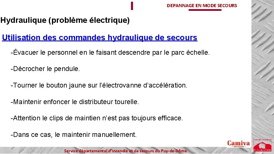 DEPANNAGE EN MODE SECOURS Hydraulique (problème électrique) Utilisation des commandes hydraulique de secours -Évacuer