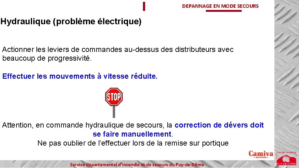 DEPANNAGE EN MODE SECOURS Hydraulique (problème électrique) Actionner les leviers de commandes au-dessus des